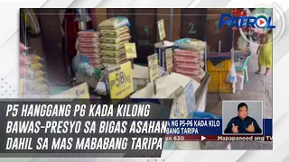 P5 hanggang P6 kada kilong bawas-presyo sa bigas asahan dahil sa mas mababang taripa | TV Patrol