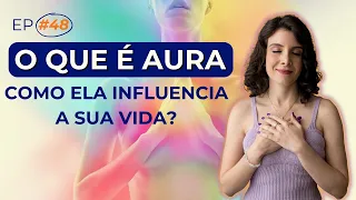 AURA: O QUE É E COMO INFLUENCIA NA SUA TRANSFORMAÇÃO DE VIDA | DOSE DOSE DE EQUILIBRIO #48