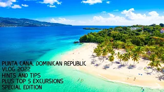 Punta Cana, Dominican Republic Vlog 2022 Hints and Tips plus Top 5 Excursions - Special Edition.