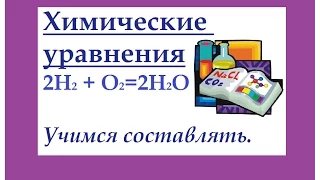 Химические уравнения. Как составлять химические уравнения.