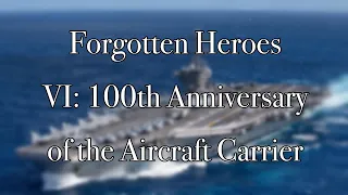 Forgotten Heroes, Episode 6: 100th Anniversary of the Aircraft Carriers