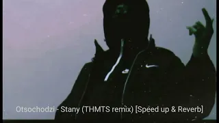 Otsochodzi - Stany (THMTS remix) [Speed up & Reverb]