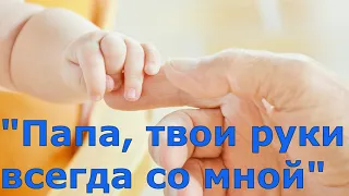 Детская песня. "Папа, твои руки всегда со мной" Песни про Папу