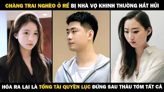 CHÀNG TRAI NGHÈO Ở RỂ Bị Nhà Vợ Khinh Thường Hóa Ra Lại Là TỔNG TÀI QUYỀN LỰC Thâu Tóm Tất Cả