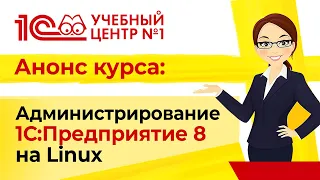 Анонс курса «Администрирование 1С:Предприятие 8 на Linux»