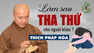 Làm sao có thể THA THỨ cho người làm Tổn Thương mình? - Vấn đáp Thầy Thích Pháp Hòa