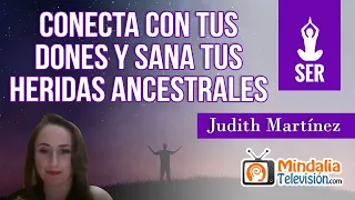 Conecta con tus dones y sana tus heridas ancestrales, por Judith Martínez