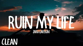 Zara Larsson - Ruin My Life (Clean Lyrics)