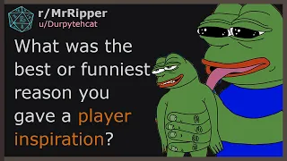 DM’s, What was the best or funniest reason you gave a player inspiration? #1