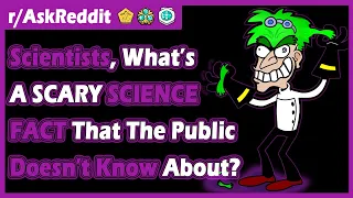 Scientists, What's a SCARY SCIENCE FACT that the Public Knows Nothing About? (r/AskReddit)