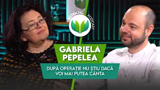 După operație nu știu dacă voi mai putea cânta | AUTENTIC podcast #55 cu Gabriela Pepelea