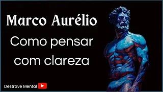 Marco Aurélio - Como pensar com clareza (estoicismo)