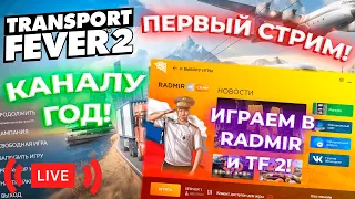 ПЕРВЫЙ СТРИМ! ГОДОВЩИНА КАНАЛА! ИГРАЕМ В RADMIR и Transport Fever 2! | LIVE