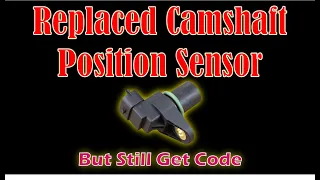Replaced Camshaft Position Sensor But Still Get Code - Easy Car Electrics