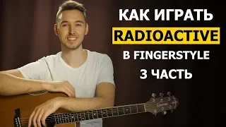 Как играть: IMAGINE DRAGONS - RADIOACTIVE в фингерстайле на гитаре | Часть 3