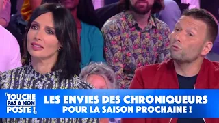 Les envies des chroniqueurs pour la saison prochaine !