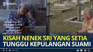 Kisah Haru Nenek Sri yang Setia Menunggu Kepulangan Suami yang Ikut Perang Hingga Tak Kembali