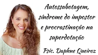 Autossabotagem, síndrome do impostor e procrastinação nas altas habilidades / superdotação.