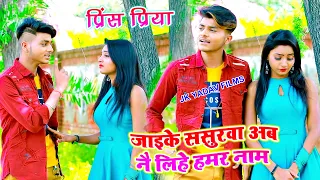 जाइके ससुरवा अब नै लिहे हमर नाम - Jaike Sasurwa Ab Nai Lihe Hamar Naam - Prince Priya