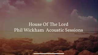 Phil Wickham - House Of The Lord (Acoustic Sessions) [Lyric Video]