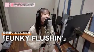 段原瑠々 (Juice=Juice)『FUNKY FLUSHIN'』ボーカルREC一本繋ぎ