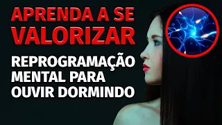 APRENDA A SE VALORIZAR | REPROGRAMAÇÃO MENTAL PARA OUVIR DORMINDO