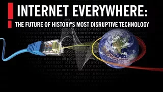 Internet Everywhere: The Future of History's Most Disruptive Technology