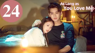 ENG SUB | As Long as You Love Me | EP24 | Dylan Xiong, Lai Yumeng, Dong Li