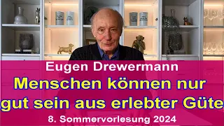 Drewermann: Menschen können nur gut sein aus erlebter Güte. 8. Sommervorlesung 2024