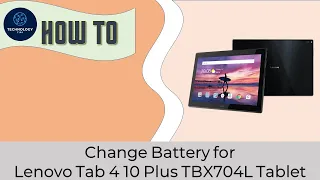 How to change battery for Lenovo Tab 4 10 Plus TBX704L Tablet
