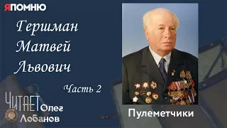 Гершман Матвей Львович Часть 2. Проект "Я помню" Артема Драбкина. Пулеметчики.