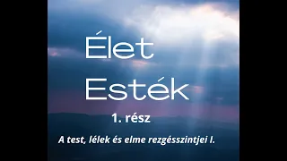 Élet Esték I.: Test, elme és lélek rezgésszintjei I. (5:22-tól van hang, ott elölről kezdtem!!!)