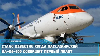 Стало известно когда пассажирский Ил-114-300 совершит первый полет