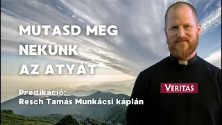 Mutasd meg nekünk az Atyát. Prádikáció Resch Tamás atya,  Munkácsi káplán