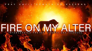 Fire on My Altar Worship - Deep Soaking Songs of Spiritual Warfare | Speaking in Tongues & Chants