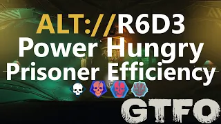 GTFO ALT://R6D3 "Power Hungry" Prisoner Efficiency