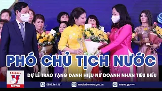 Phó Chủ Tịch Nước Võ Thị Ánh Xuân Trao Tặng Danh Hiệu Nữ Doanh Nhân Việt Nam Tiêu Biểu Năm 2021