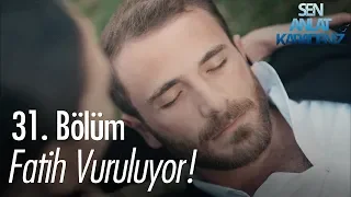 Fatih vuruluyor! - Sen Anlat Karadeniz 31. Bölüm