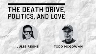 The Death Drive, Politics, and Love: a conversation between Todd McGowan and Julie Reshe