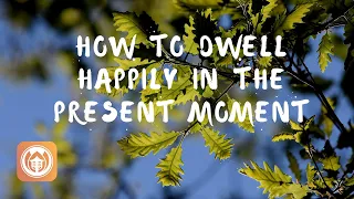 How to Dwell Happily in the Present Moment | Thich Nhat Hanh