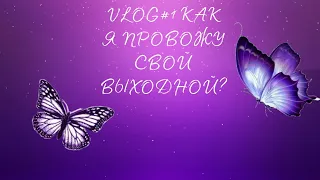 Vlog 1 Как я провожу свой выходной!