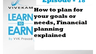 Vivekam: Learn to Earn Episode-18 (How to plan for your goal/needs, Financial Planning explained)