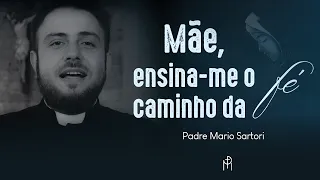 Mãe, ensina-me o caminho da fé | Padre Mario Sartori