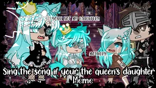 Sing the song if your the queen’s daughter meme//Gacha club 💛