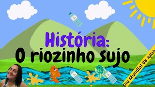 DIA MUNDIAL DA ÁGUA: O RIOZINHO SUJO - HISTÓRIA INFANTIL  2023