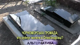 ЧОРНОМОРСЬКА ГРОМАДА: ХТО РУЙНУЄ МОГИЛИ В ОЛЕКСАНДРІВЦІ?