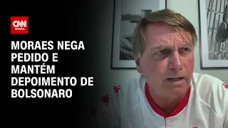 Moraes nega pedido e mantém depoimento de Bolsonaro | CNN PRIME TIME