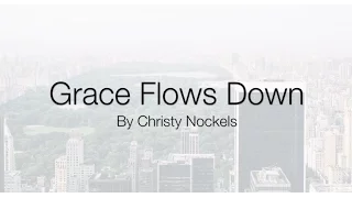 Grace Flows Down - Christy Nockels (lyrics)