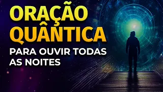 ORAÇÃO QUÂNTICA PARA OUVIR TODAS AS NOITES