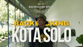 Backpacking ke Kota Solo - Petualangan Seru Disetiap Sudut Kotanya | Backpacker Eps. 02